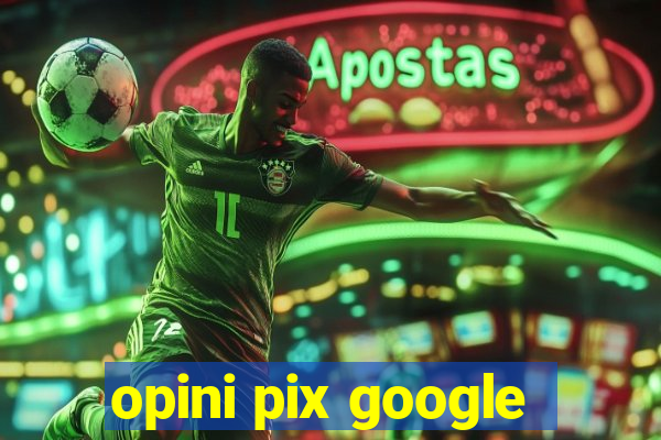 opini pix google